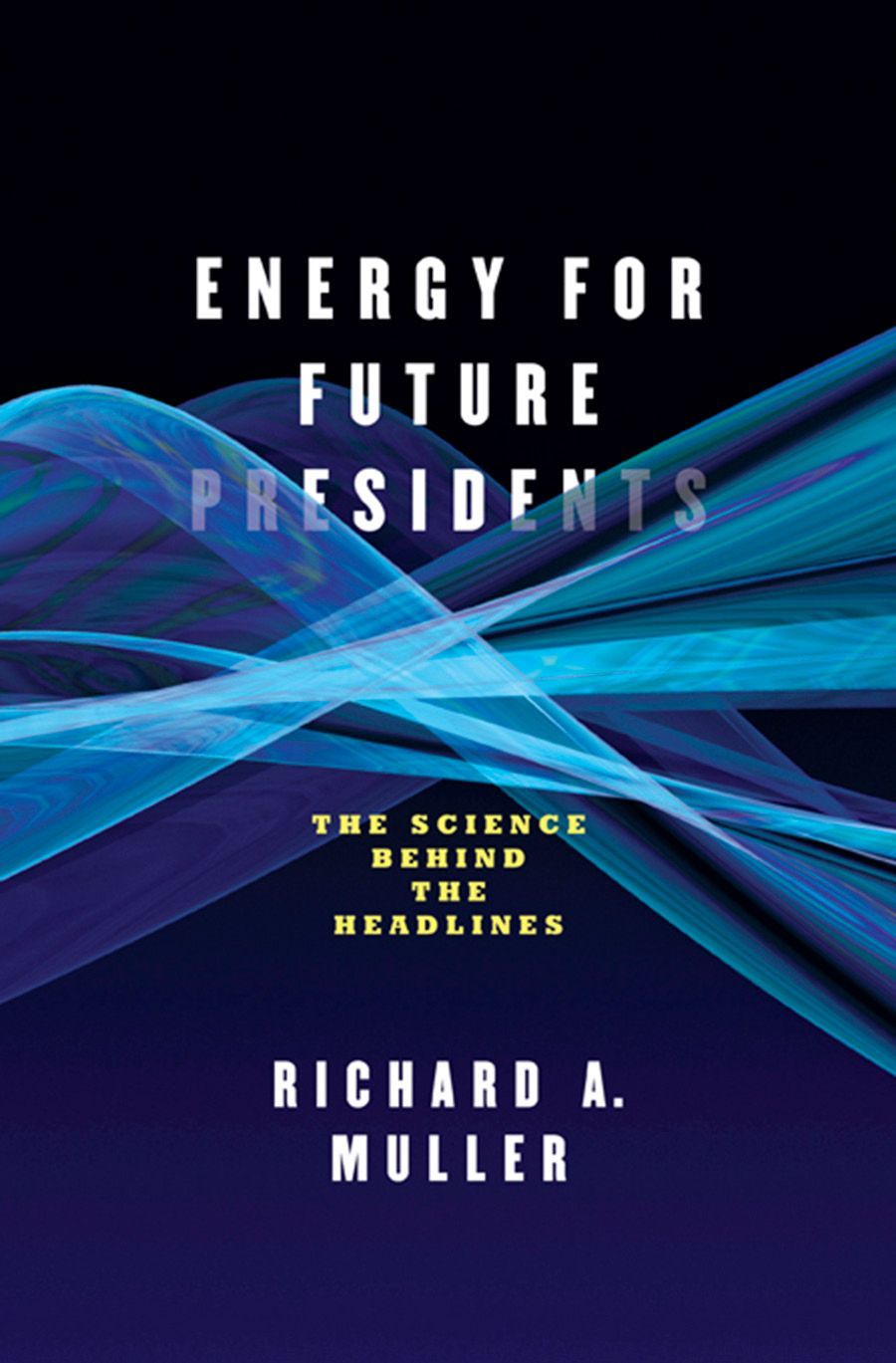 Energy For Future Presidents The Science Behind The Headlines 1st Edition Richard A Muller