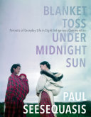 Blanket Toss Under Midnight Sun Portraits Of Everyday Life In Eight Indigenous Communities Paul Seesequasis