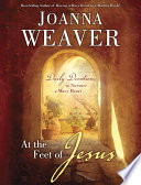 At The Feet Of Jesus Daily Devotions To Nurture A Mary Heart Joanna Weaver
