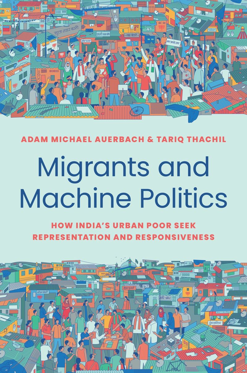 Migrants And Machine Politics How Indias Urban Poor Seek Representation And Responsiveness Adam Michael Auerbach