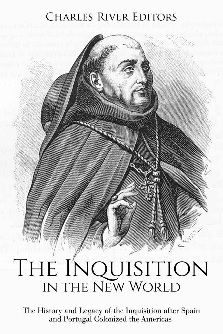 The Inquisition In The New World The History And Legacy Of The Inquisition After Spain And Portugal Colonized The Americas Charles River Editors