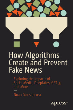 How Algorithms Create And Prevent Fake News 1st Edition Noah Giansiracusa