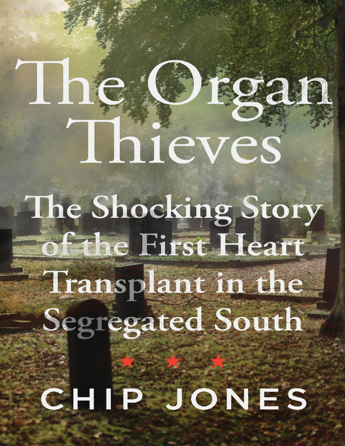 The Organ Thieves The Shocking Story Of The First Heart Transplant In The Segregated South English Edition Chip Jones