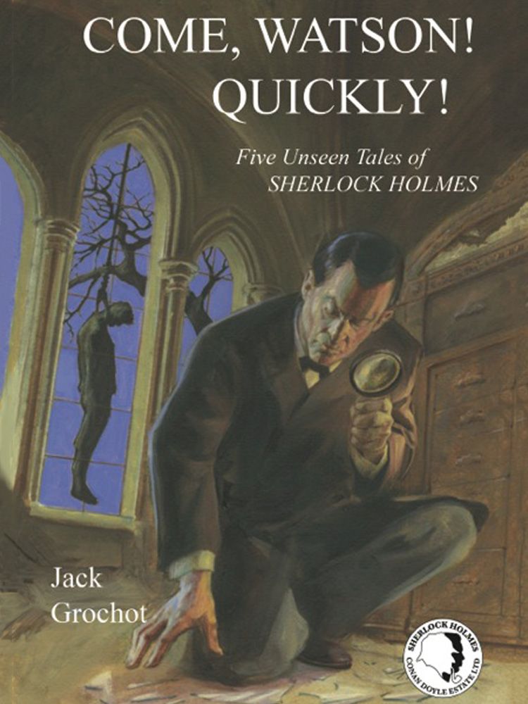 Come Watson Quickly Five Unseen Tales Of Sherlock Holmes Jack Grochot