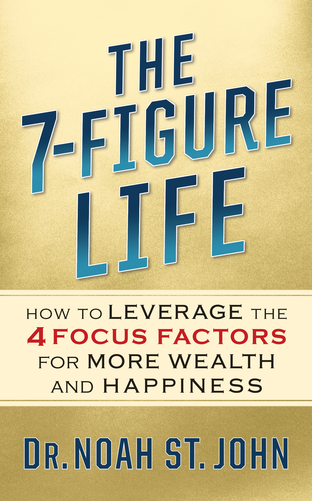 The 7figure Life How To Leverage The 4 Focus Factors For Wealth And Happiness Noah St John