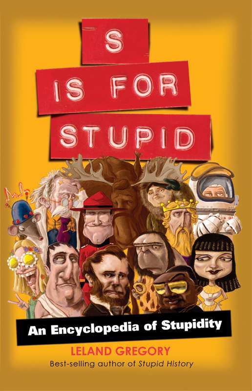 S Is For Stupid An Encyclopedia Of Stupidity Leland Gregory