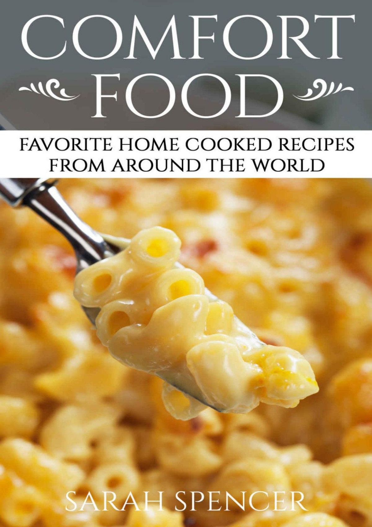 Comfort Food Favorite Home Cooked Recipes From Around The World Sarah Spencer