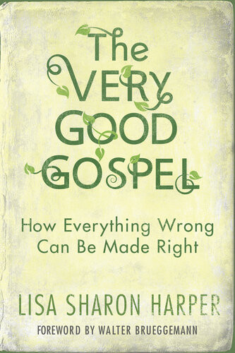 The Very Good Gospel How Everything Wrong Can Be Made Right Lisa Sharon Harper