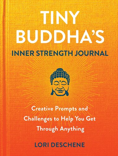 Tiny Buddhas Inner Strength Journal Creative Prompts And Challenges To Help You Get Through Anything Lori Deschene
