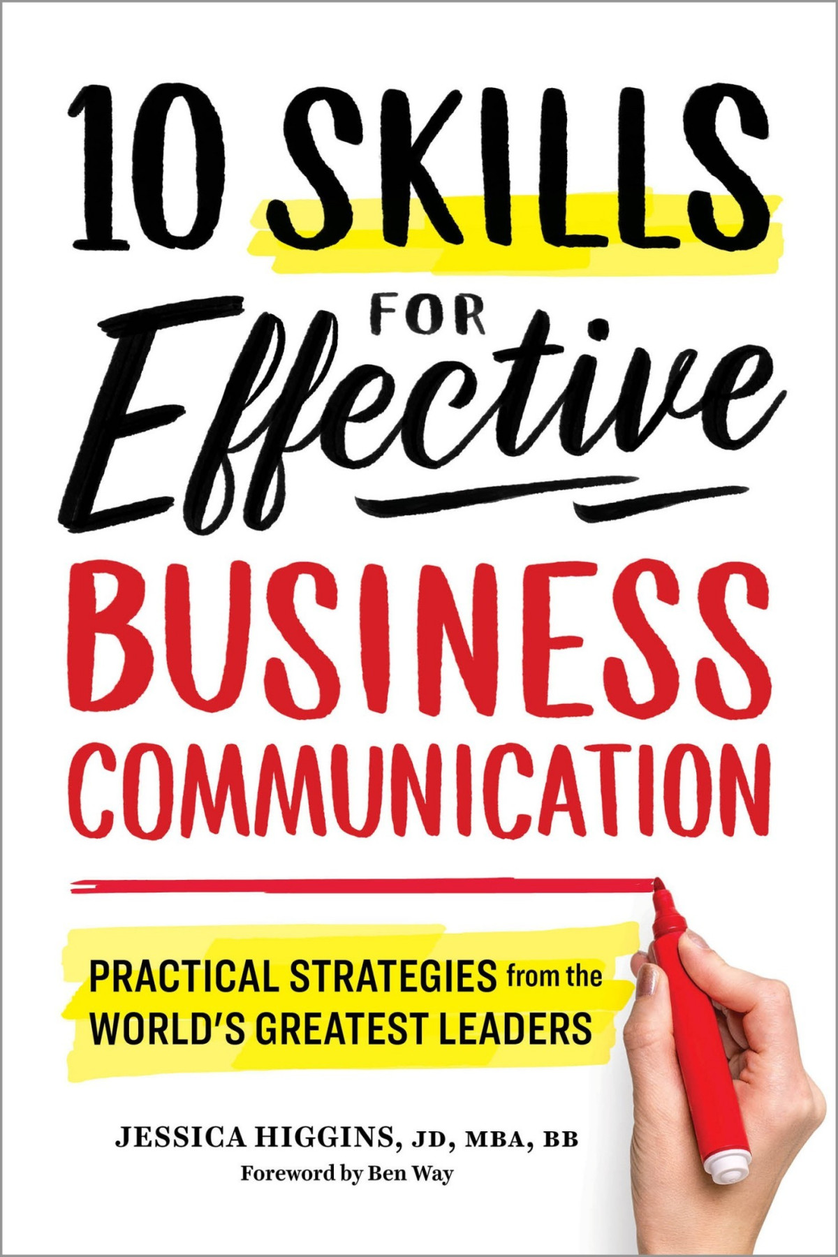 10 Skills For Effective Business Communication Practical Strategies From The Worlds Greatest Leaders Jessica Higgins