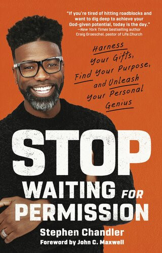 Stop Waiting For Permission Harness Your Gifts Find Your Purpose And Unleash Your Personal Genius Stephen Chandler