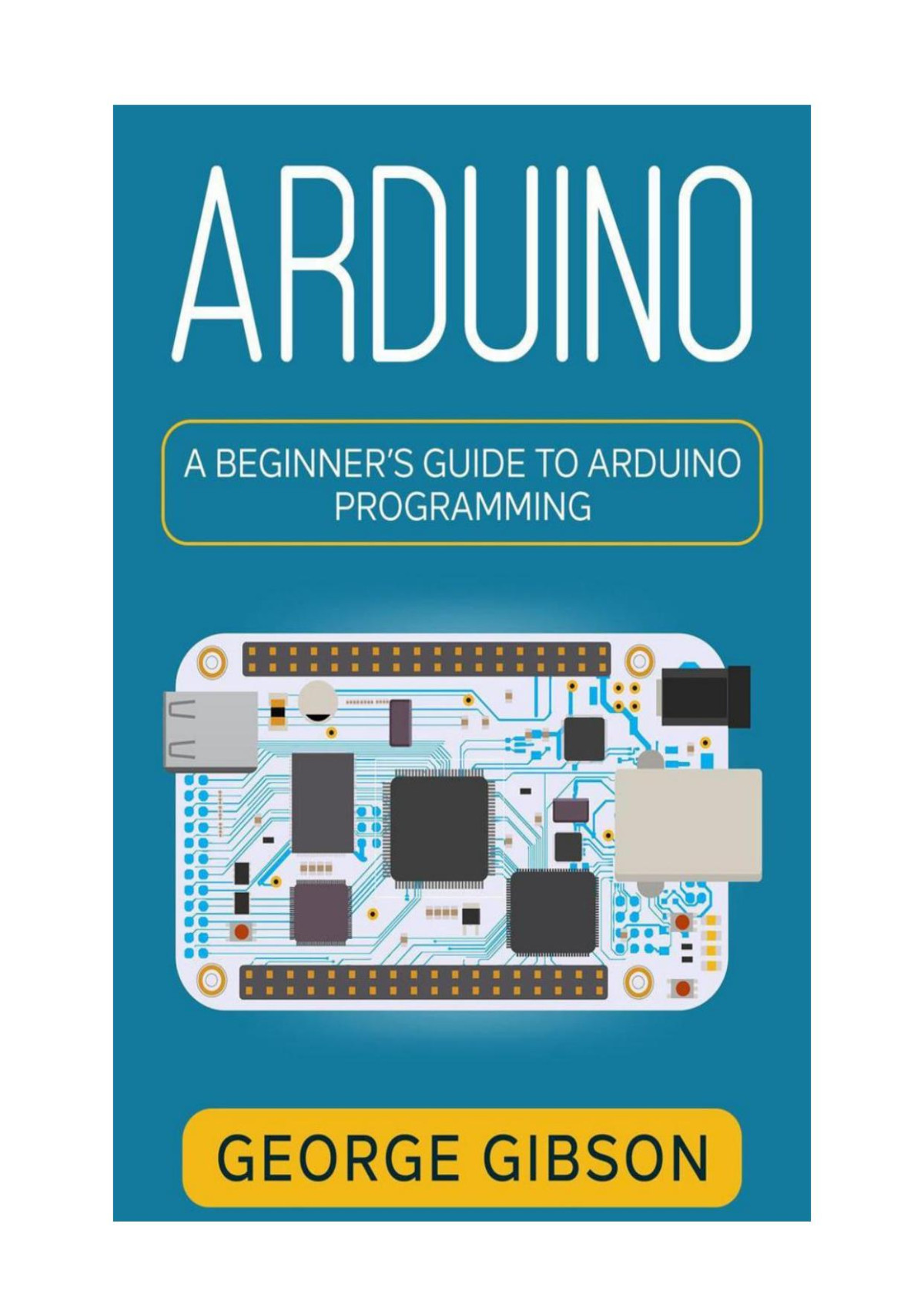 Arduino A Beginners Guide To Arduino Programming 1st Edition George Gibson