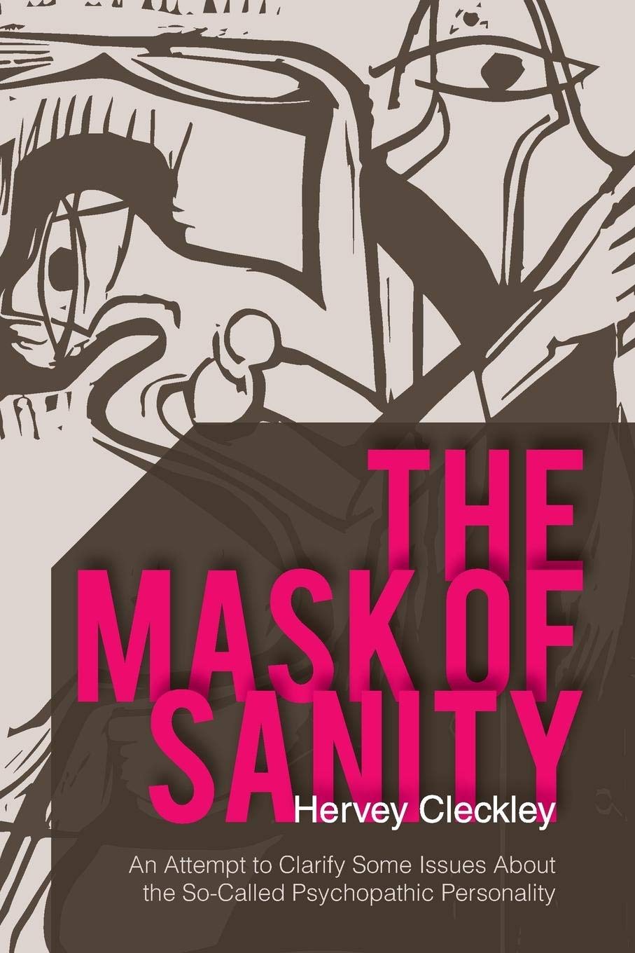 The Mask Of Sanity An Attempt To Clarify Some Issues About The Socalled Psychopathic Personality Hervey Cleckley