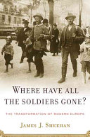 Where Have All The Soldiers Gone The Transformation Of Modern Europe James J Sheehan