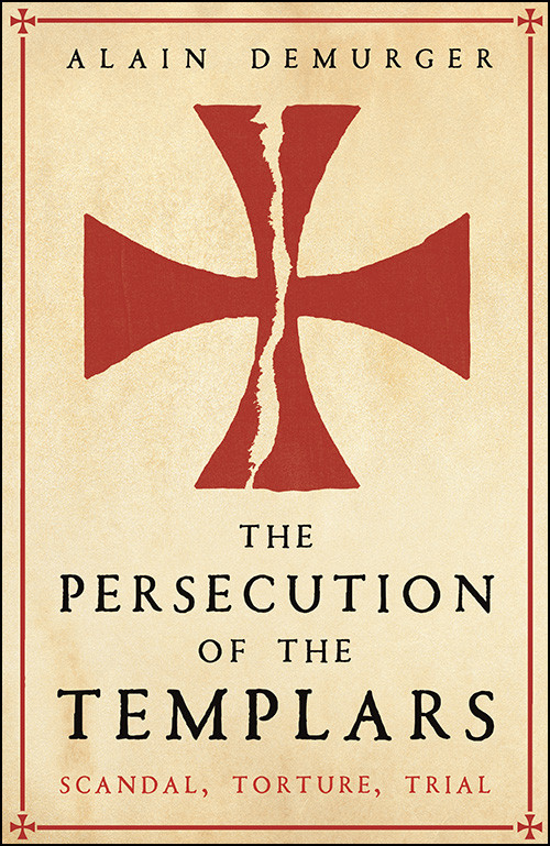 The Persecution Of The Templars Alain Demurger