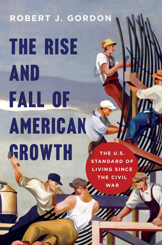 The Rise And Fall Of American Growth The Us Standard Of Living Since The Civil War The Princeton Economic History Of The Western World Robert J Gordon