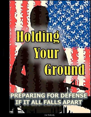 Holding Your Ground Preparing For Defense If It All Falls Apart Joe Nobody