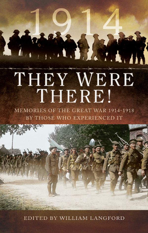 They Were There In 1914 Memories Of The Great War 19141918 By Those Who Experienced It William Langford