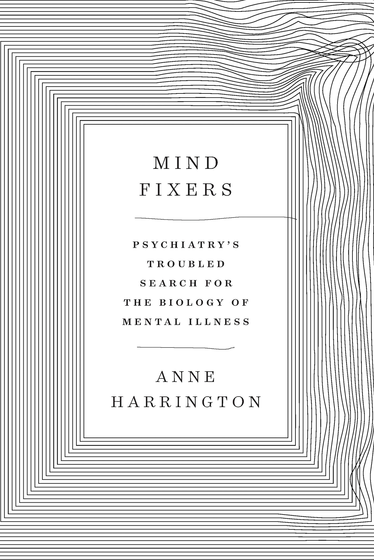 Mind Fixers Psychiatrys Troubled Search For The Biology Of Mental Illness Anne Harrington