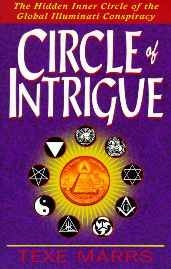 Circle Of Intrigue The Hidden Inner Circle Of The Global Illuminati Conspiracy Texe Marrs