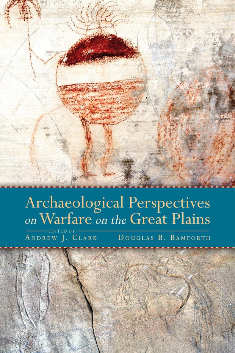 Archaeological Perspectives On Warfare On The Great Plains Andrew Clark