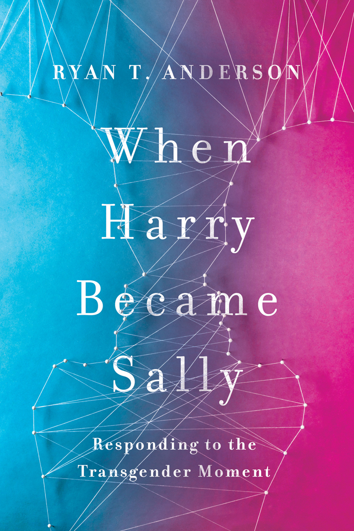When Harry Became Sally Responding To The Transgender Moment Ryan T Anderson