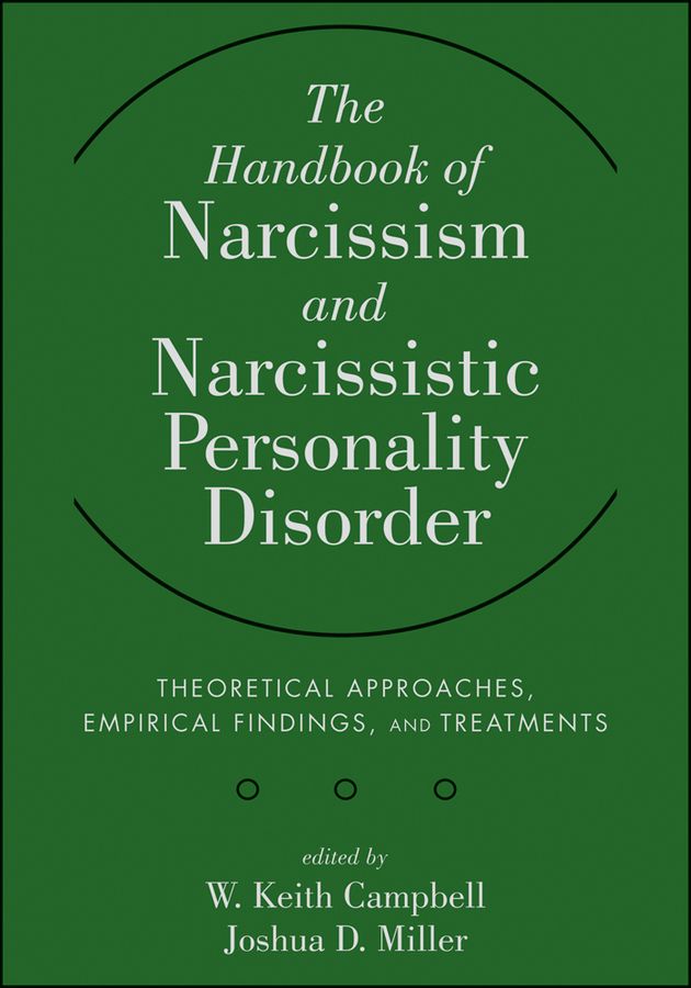 The Handbook Of Narcissism And Narcissistic Personality Disorder Theoretical Approaches Empirical Findings And Treatments W Keith Campbell Joshua D Miller