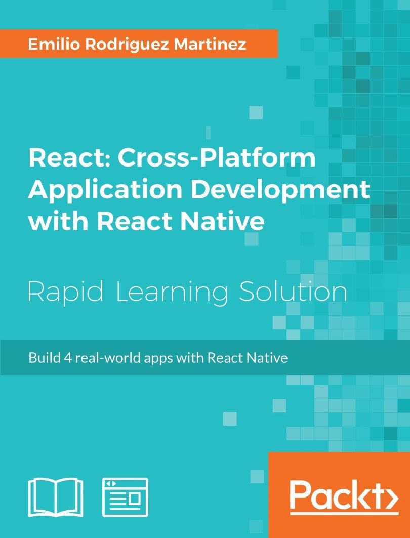 React Crossplatform Application Development With React Native Build 4 Realworld Apps With React Native Emilio Rodriguez Martinez