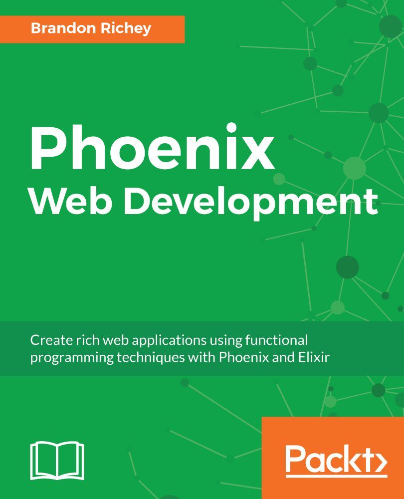 Phoenix Web Development Create Rich Web Applications Using Functional Programming Techniques With Phoenix And Elixir Brandon Richey
