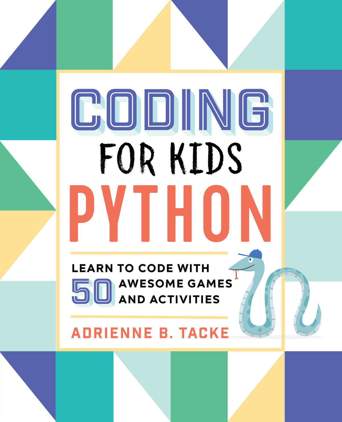 Coding For Kids Python Learn To Code With 50 Awesome Games And Activities Adrienne B Tacke