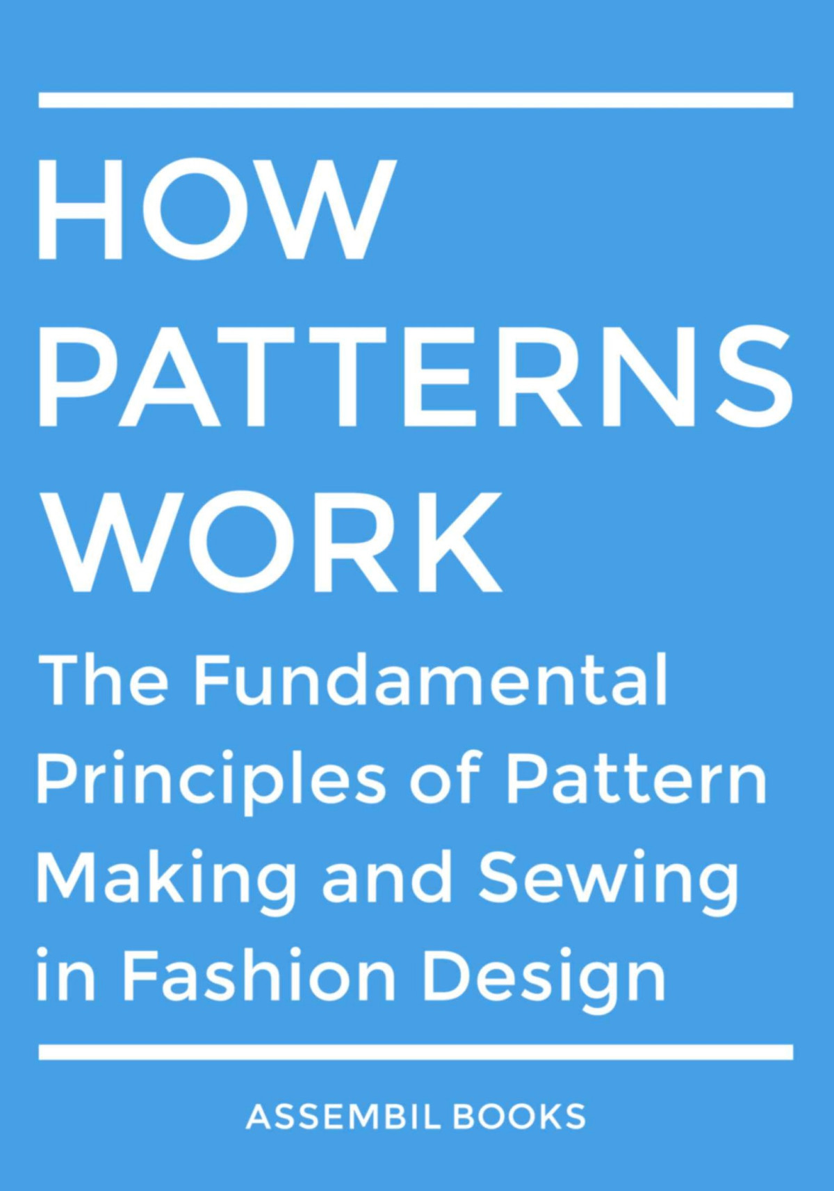 How Patterns Work The Fundamental Principles Of Pattern Making And Sewing In Fashion Design Assembil Books