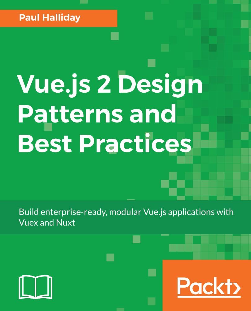 Vuejs 2 Design Patterns And Best Practices Build Enterpriseready Modular Vuejs Applications With Vuex And Nuxt Paul Halliday