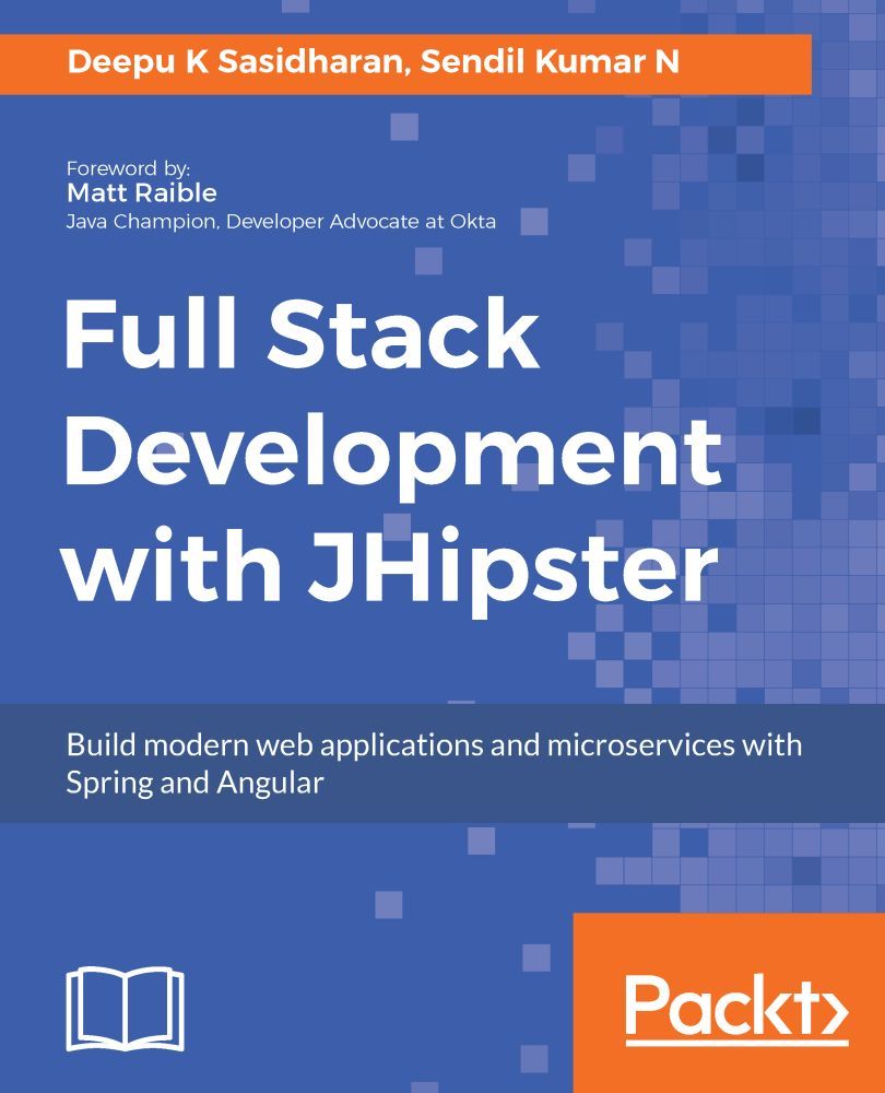Full Stack Development With Jhipster Build Modern Web Applications And Microservices With Spring And Angular Deepu K Sasidharan Sendil Kumar N