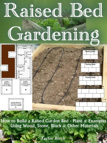 Raised Bed Gardening How To Build A Raised Garden Bed Plans And Examples Using Wood Stone Block And Other Materials Taylor Birch