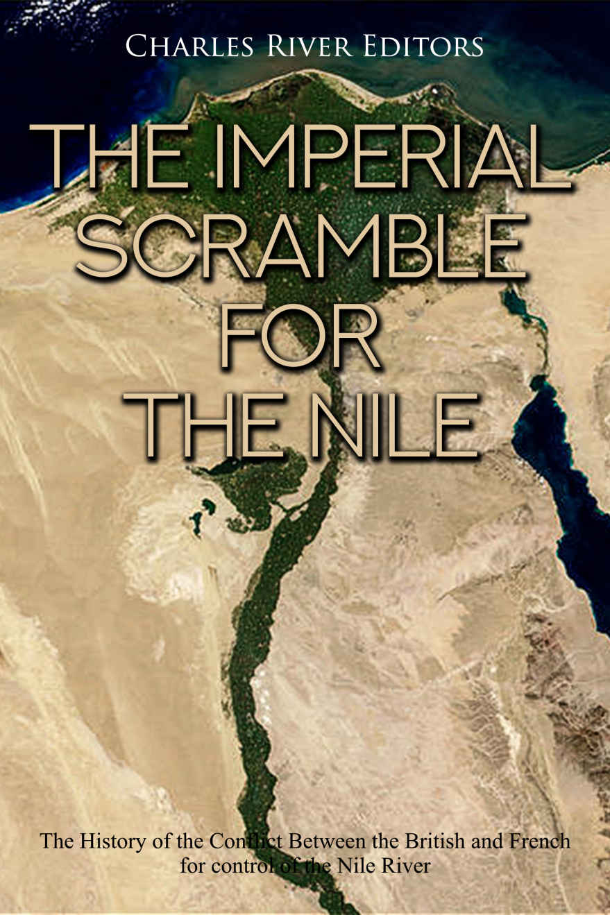 The Imperial Scramble For The Nile The History Of The Conflict Between The British And French For Control Of The Nile River Charles River Editors