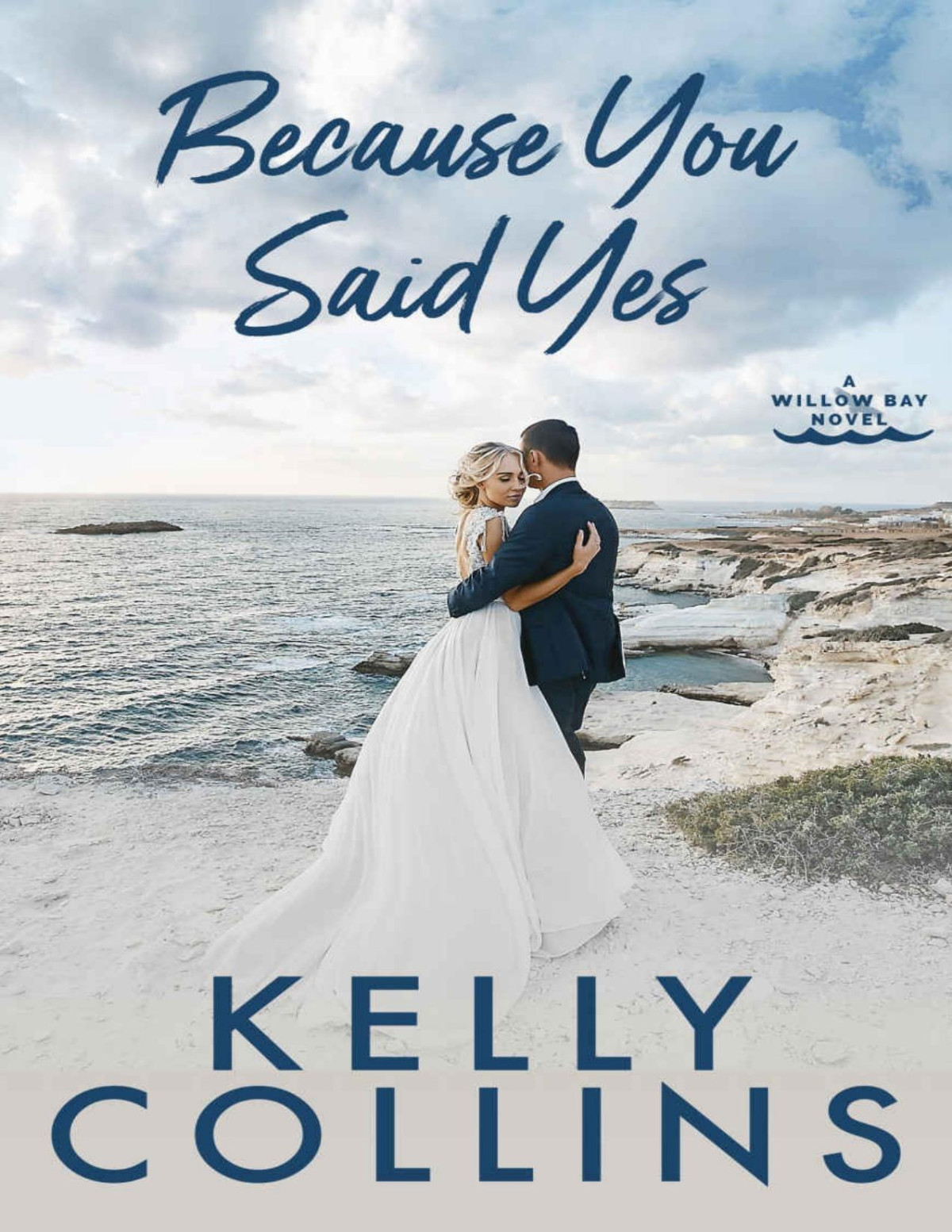 Because You Said Yes A Small Town Marriage Of Convenience Romance A Willow Bay Novel Book 3 Kelly Collins