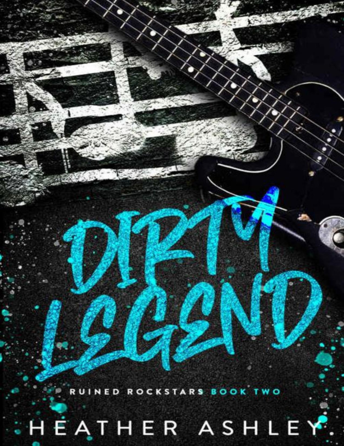 Dirty Legend Ruined Rockstars Book 2 Heather Ashley