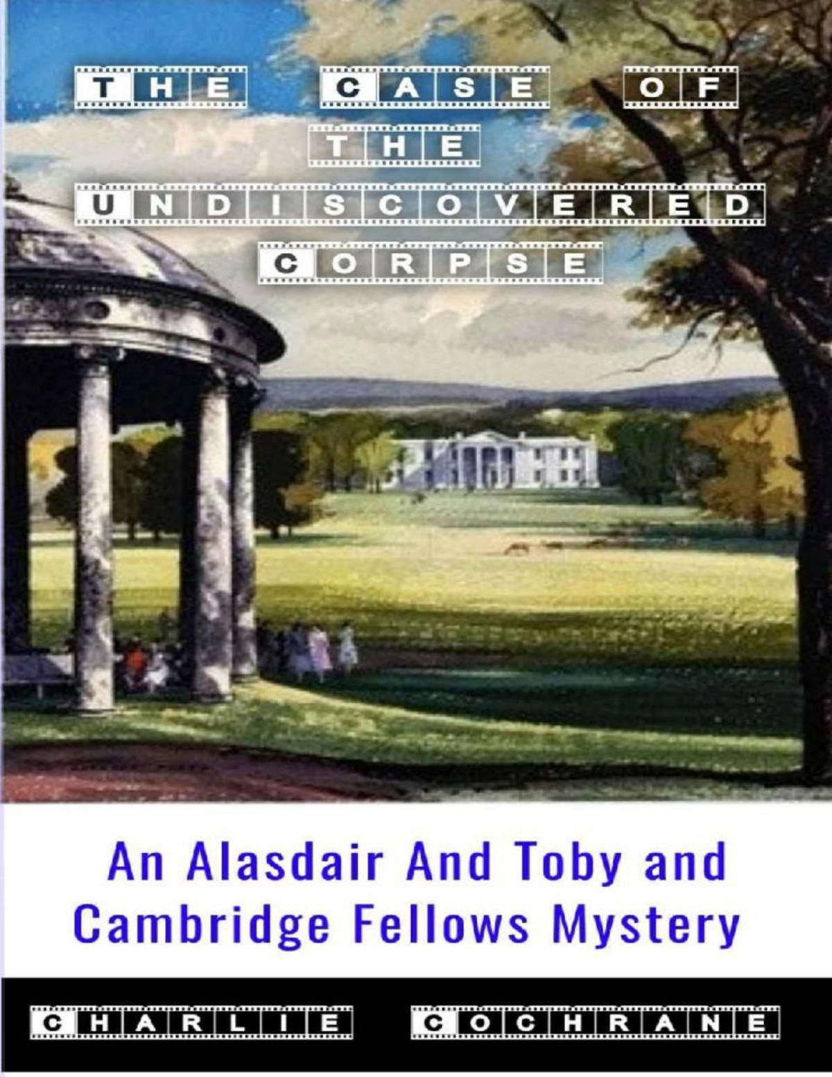The Case Of The Undiscovered Corpse An Alasdair And Toby And Cambridge Fellows Mystery Charlie Cochrane