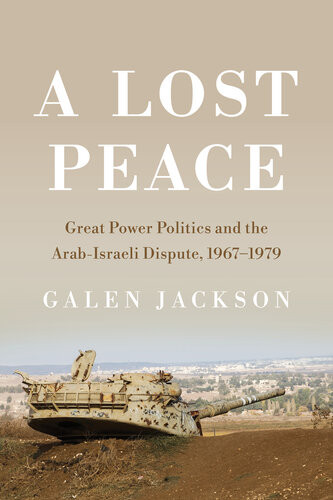 A Lost Peace Great Power Politics And The Arabisraeli Dispute 19671979 Galen Jackson