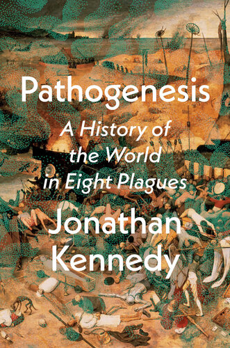 Pathogenesis A History Of The World In Eight Plagues Jonathan Kennedy