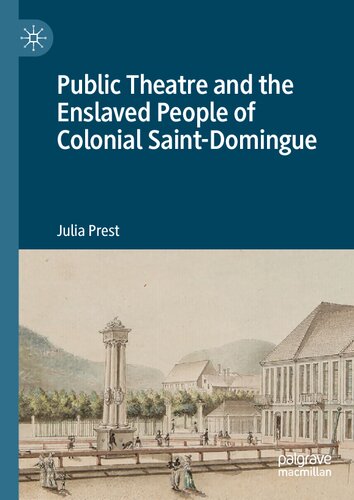 Public Theatre And The Enslaved People Of Colonial Saintdomingue Julia Prest