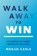 Walk Away To Win A Playbook To Combat Workplace Bullying Megan Morfitt Carle