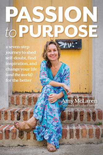 Passion To Purpose A Sevenstep Journey To Shed Selfdoubt Find Inspiration And Change Your Life And The World For The Better Amy Mclaren