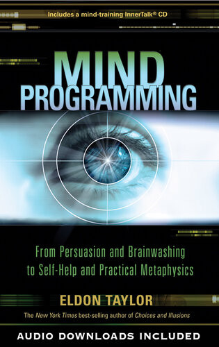 Mind Programming From Persuasion And Brainwashing To Selfhelp And Practical Metaphysics Eldon Taylor