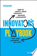 Innovators Playbook How To Create Great Products Services And Experiences That Your Customers Will Love Nathan Baird