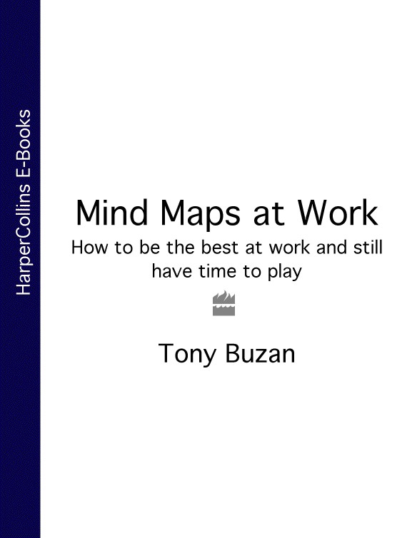 Mind Maps At Work How To Be The Best At Work And Still Have Time To Play Tony Buzan