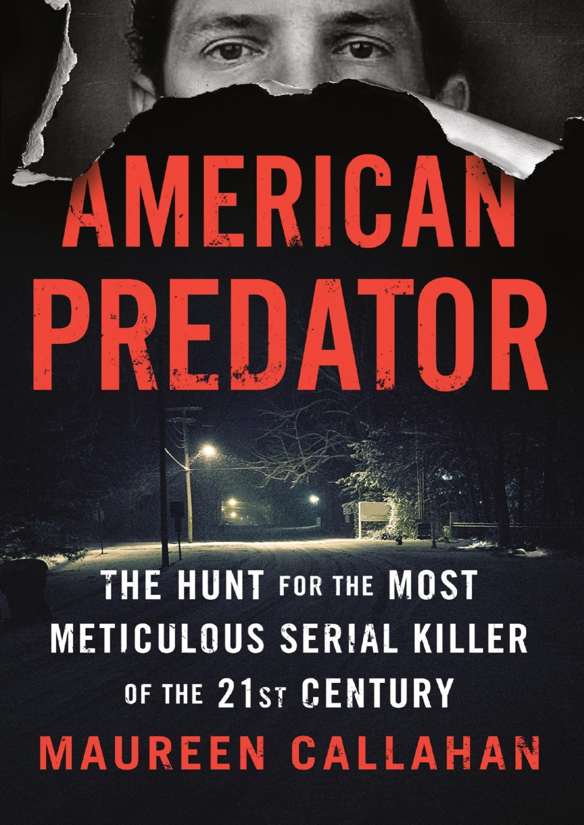 American Predator The Hunt For The Most Meticulous Serial Killer Of The 21st Century Callahan