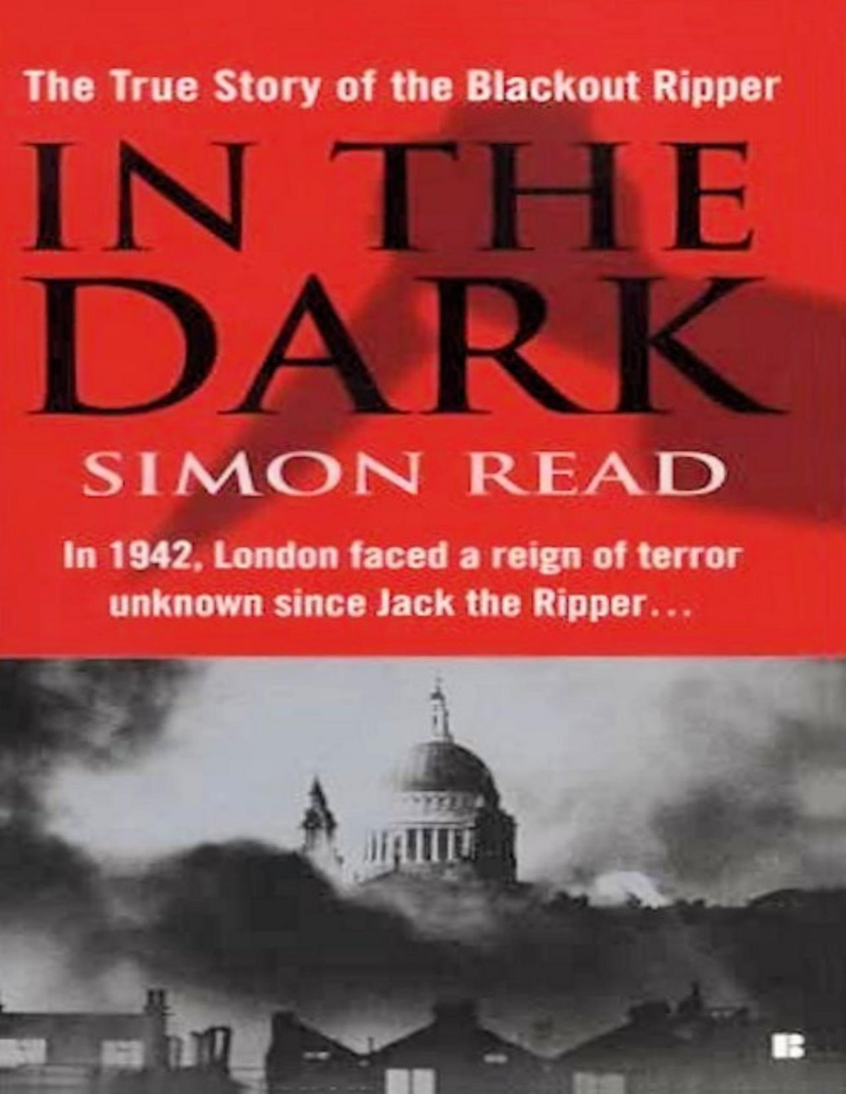 In The Dark The True Story Of The Blackout Ripper 1st Edition Simon Read