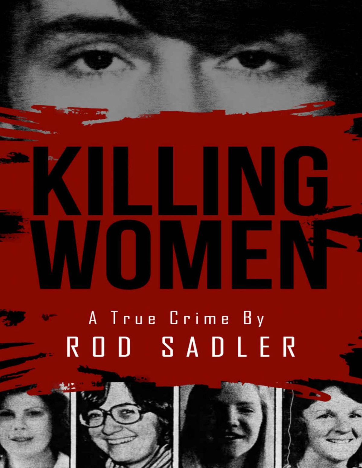 Killing Women The True Story Of Serial Killer Don Millers Reign Of Terror Rod Sadler