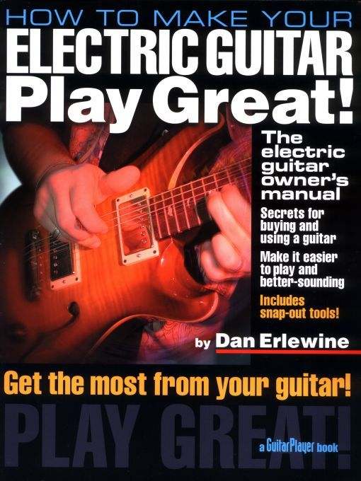 How To Make Your Electric Guitar Play Great The Electric Guitar Owners Manual Guitar Player Book Dan Erlewine
